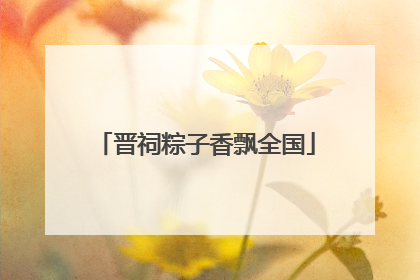 晋祠粽子香飘全国