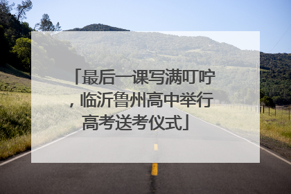 最后一课写满叮咛，临沂鲁州高中举行高考送考仪式