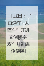 武昌：“直通车+大篷车”开进文创楼宇 双车并进惠企便民