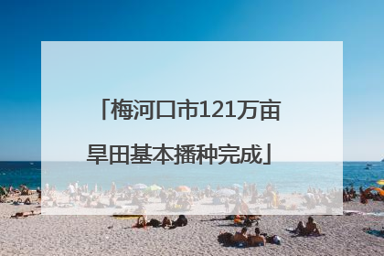 梅河口市121万亩旱田基本播种完成