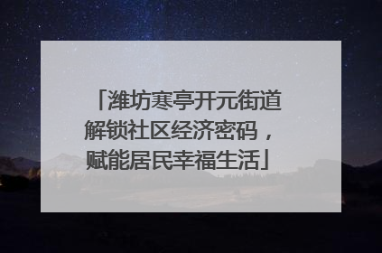 潍坊寒亭开元街道解锁社区经济密码，赋能居民幸福生活