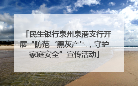 民生银行泉州泉港支行开展“防范‘黑灰产’，守护家庭安全”宣传活动