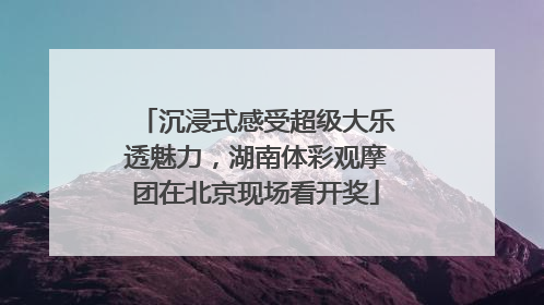 沉浸式感受超级大乐透魅力，湖南体彩观摩团在北京现场看开奖