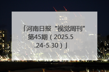 河南日报“视觉周刊”第45期（2025.5.24-5.30）