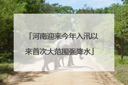 河南迎来今年入汛以来首次大范围强降水
