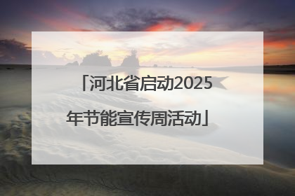 河北省启动2025年节能宣传周活动
