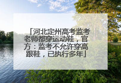 河北定州高考监考老师都穿运动鞋，官方：监考不允许穿高跟鞋，已执行多年