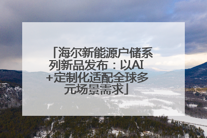 海尔新能源户储系列新品发布：以AI+定制化适配全球多元场景需求