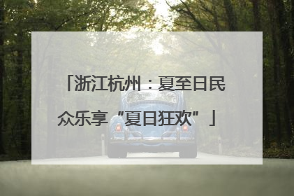浙江杭州：夏至日民众乐享“夏日狂欢”