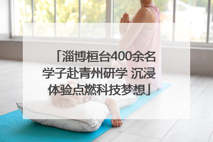 淄博桓台400余名学子赴青州研学 沉浸体验点燃科技梦想