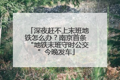 深夜赶不上末班地铁怎么办？南京首条“地铁末班守时公交”今晚发车