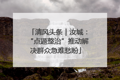 清风头条｜汝城：“点题整治”推动解决群众急难愁盼