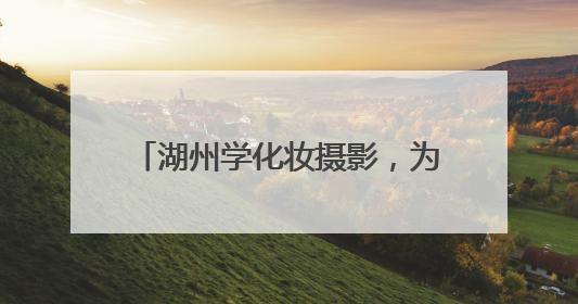 湖州学化妆摄影，为何钟情美之匠学校