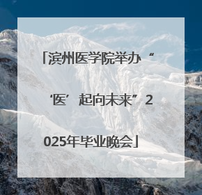 滨州医学院举办“‘医’起向未来”2025年毕业晚会