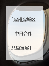 滨州滨城区：中日合作 共赢发展