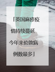 英国麻疹疫情持续蔓延 今年来伦敦病例数最多