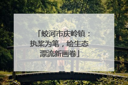 蛟河市庆岭镇：执桨为笔，绘生态漂流新画卷