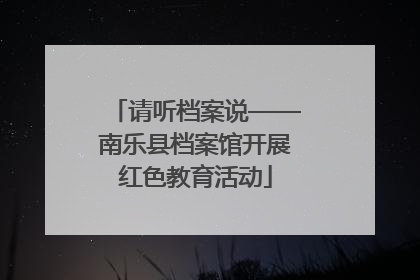 请听档案说——南乐县档案馆开展红色教育活动