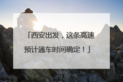 西安出发，这条高速预计通车时间确定！