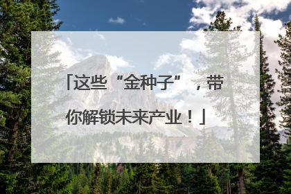 这些“金种子”，带你解锁未来产业！