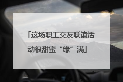 这场职工交友联谊活动很甜蜜“缘”满