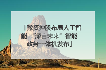 豫资控股布局人工智能 “深言未来”智能政务一体机发布