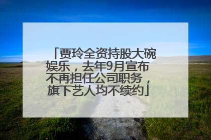 贾玲全资持股大碗娱乐，去年9月宣布不再担任公司职务，旗下艺人均不续约