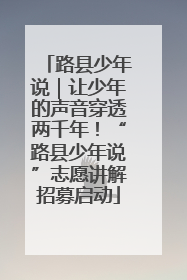 路县少年说｜让少年的声音穿透两千年！“路县少年说”志愿讲解招募启动