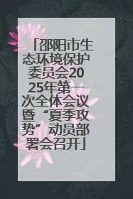 邵阳市生态环境保护委员会2025年第一次全体会议暨“夏季攻势”动员部署会召开