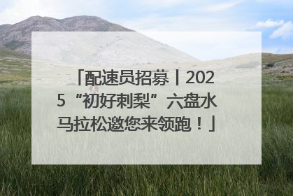 配速员招募丨2025“初好刺梨”六盘水马拉松邀您来领跑！