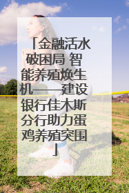 金融活水破困局 智能养殖焕生机——建设银行佳木斯分行助力蛋鸡养殖突围