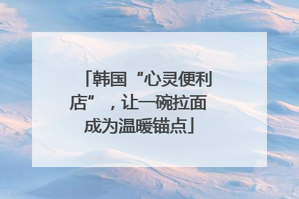韩国“心灵便利店”，让一碗拉面成为温暖锚点
