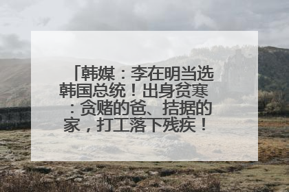 韩媒：李在明当选韩国总统！出身贫寒：贪赌的爸、拮据的家，打工落下残疾！如今仍官司缠身