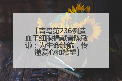 青岛第236例造血干细胞捐献者陈敬谦：为生命续航，传递爱心和希望