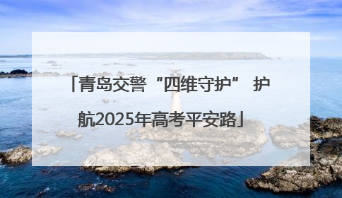 青岛交警“四维守护” 护航2025年高考平安路