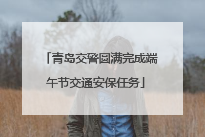 青岛交警圆满完成端午节交通安保任务