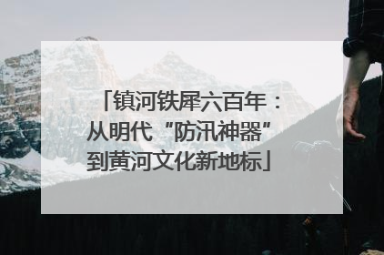 镇河铁犀六百年：从明代“防汛神器”到黄河文化新地标