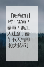 阳光倒计时！雷雨！暴雨！浙江人注意，端午节天气即将大转折