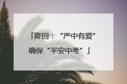 隆回：“严中有爱”确保“平安中考”