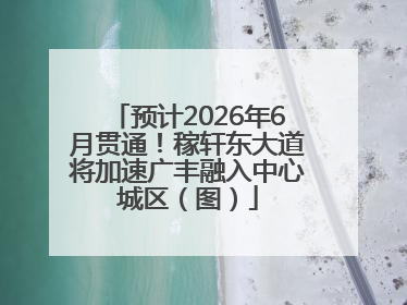 预计2026年6月贯通！稼轩东大道将加速广丰融入中心城区（图）