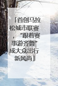 首创马拉松城市联赛，“跟着赛事游齐鲁”成大众出行新风尚