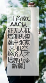 首家CAAC认证无人机培训机构落户张家界 低空经济人才培养再添新翼