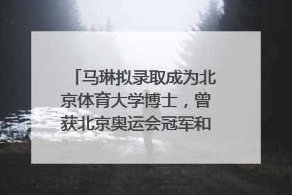 马琳拟录取成为北京体育大学博士，曾获北京奥运会冠军和4次世界杯冠军，张继科：他是神