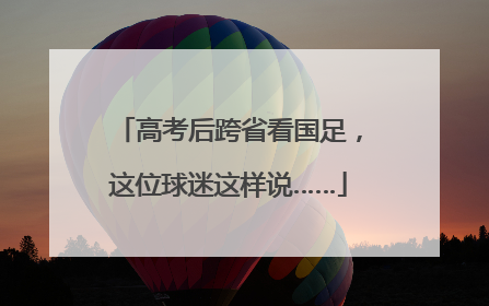 高考后跨省看国足，这位球迷这样说……
