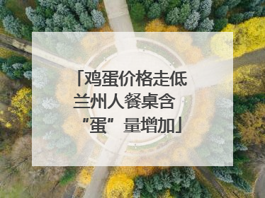 鸡蛋价格走低 兰州人餐桌含“蛋”量增加