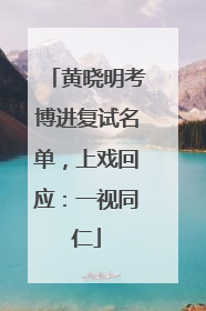 黄晓明考博进复试名单，上戏回应：一视同仁