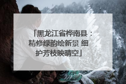 黑龙江省桦南县：精修绿韵绘新景 细护芳枝映晴空