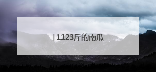 1123斤的南瓜你见过吗？潍坊“新农人”种出来了！
