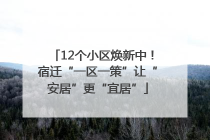 12个小区焕新中！宿迁“一区一策”让“安居”更“宜居”