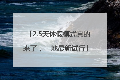 2.5天休假模式真的来了，一地最新试行